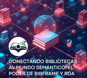 BIBFRAME y RDA: los estándares que están transformando la descripción bibliográfica en la era de la web semántica