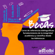 Becas Curso de referencias bibliográficas: fortalecimiento de la integridad académica y científica desde las bibliotecas, 2021