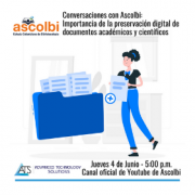 Conversaciones con Ascolbi: Importancia de la preservación digital de documentos académicos y científicos